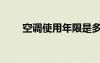 空調(diào)使用年限是多少年（空調(diào)使用）