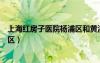 上海紅房子醫(yī)院楊浦區(qū)和黃浦區(qū)區(qū)別（上海紅房子醫(yī)院楊浦區(qū)）