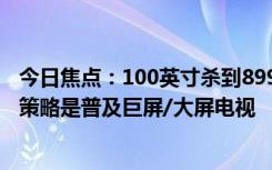 今日焦點：100英寸殺到8999元！盧偉冰：小米電視今年的策略是普及巨屏/大屏電視