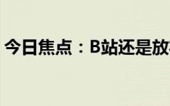 今日焦點(diǎn)：B站還是放棄了：繼續(xù)顯示播放量