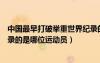 中國最早打破舉重世界紀(jì)錄的是（我國最早打破舉重世界紀(jì)錄的是哪位運(yùn)動員）