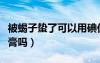 被蝎子蟄了可以用碘伏嗎（被蝎子蟄了能用牙膏嗎）