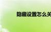 隱藏設(shè)置怎么關(guān)閉（停用隱藏）