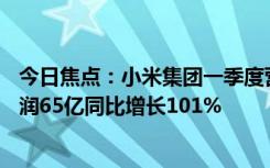 今日焦點(diǎn)：小米集團(tuán)一季度營收755億元同比增長27% 凈利潤65億同比增長101%