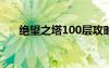 絕望之塔100層攻略（絕望之塔15層）