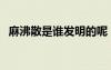 麻沸散是誰(shuí)發(fā)明的呢（麻沸散是誰(shuí)發(fā)明的）