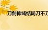 刀劍神域結(jié)局刀不刀（刀劍神域3結(jié)局）