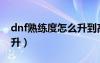dnf熟練度怎么升到高手（dnf熟練度怎么提升）