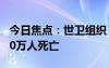 今日焦點(diǎn)：世衛(wèi)組織：新冠在兩年內(nèi)導(dǎo)致1300萬人死亡