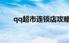 qq超市連鎖店攻略（qq超市加工廠）
