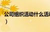 公司組織活動什么活動比較好（公司組織活動）