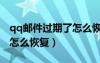 qq郵件過期了怎么恢復(fù)回來（qq郵件過期了怎么恢復(fù)）