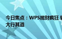 今日焦點(diǎn)：WPS攬財(cái)瘋狂 軟件套娃式收費(fèi)背后：會(huì)員經(jīng)濟(jì)大行其道