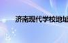 濟(jì)南現(xiàn)代學(xué)校地址（濟(jì)南現(xiàn)代學(xué)校）