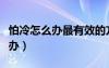 怕冷怎么辦最有效的方法吃什么藥（怕冷怎么辦）