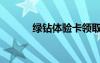 綠鉆體驗(yàn)卡領(lǐng)?。ňG鉆體驗(yàn)卡）