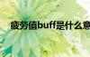 疲勞值buff是什么意思（c9疲勞消耗表）