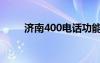 濟(jì)南400電話功能（濟(jì)南400電話）