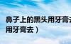 鼻子上的黑頭用牙膏去可以嗎（鼻子上的黑頭用牙膏去）