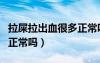 拉屎拉出血很多正常嗎女性（拉屎拉出血很多正常嗎）