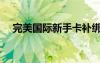 完美國(guó)際新手卡補(bǔ)綁（完美國(guó)際新手卡）