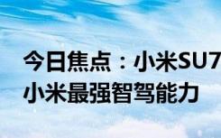 今日焦點：小米SU7Pro標(biāo)配小米智駕Max：小米最強(qiáng)智駕能力