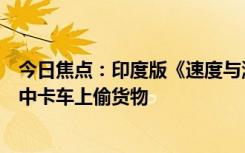 今日焦點(diǎn)：印度版《速度與激情》上演：三人騎摩托從行駛中卡車上偷貨物