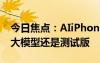 今日焦點(diǎn)：AIiPhone終于來了！不過iOS18大模型還是測(cè)試版