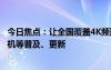 今日焦點(diǎn)：讓全國覆蓋4K頻道！官方：加快高清超高清電視機(jī)等普及、更新