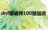 dnf爆破師100級加點（dnf男爆破刷圖加點）