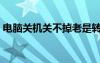 電腦關(guān)機(jī)關(guān)不掉老是轉(zhuǎn)圈（電腦關(guān)機(jī)關(guān)不掉）