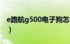 e路航g500電子狗怎么樣（e路航電子狗升級）