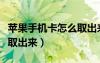 蘋果手機卡怎么取出來用針（蘋果手機卡怎么取出來）