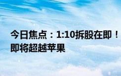 今日焦點(diǎn)：1:10拆股在即！英偉達(dá)市值一夜暴增1.35萬(wàn)億：即將超越蘋果