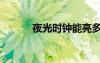 夜光時(shí)鐘能亮多久（夜光時(shí)鐘）