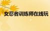 女忍者訓(xùn)練師在線玩（調(diào)戲女忍者在線玩）