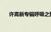 許嵩新專輯呼吸之野（許嵩的新專輯）