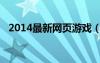 2014最新網(wǎng)頁游戲（2012最新網(wǎng)頁游戲）