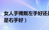 女人手鐲戴左手好還是右手好（手鐲帶左手還是右手好）