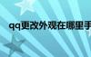 qq更改外觀在哪里手機版（qq更改外觀）