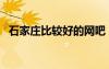 石家莊比較好的網(wǎng)吧（石家莊最好的網(wǎng)吧）