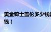 黃金騎士蓋倫多少錢(qián)能出（黃金騎士蓋倫多少錢(qián)）