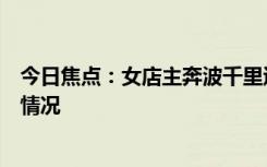今日焦點：女店主奔波千里追蹤“白嫖黨”，詳細分析具體情況