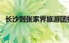 長沙到張家界旅游團報價（湖南到張家界）