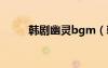 韓劇幽靈bgm（韓劇幽靈片尾曲）