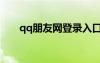 qq朋友網(wǎng)登錄入口（qq朋友網(wǎng)登陸）