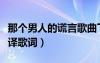 那個男人的謊言歌曲下載（那個男人的謊言音譯歌詞）