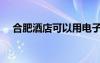 合肥酒店可以用電子證件嗎（合肥酒店）