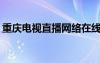 重慶電視直播網(wǎng)絡(luò)在線觀看（cqtv在線直播）