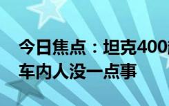 今日焦點(diǎn)：坦克400越野爬坡翻滾了十幾圈：車內(nèi)人沒(méi)一點(diǎn)事